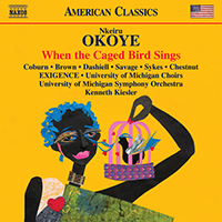 OKOYE, N.: When the Caged Bird Sings (R. Coburn, A. Brown, C. Dashiell, I. Savage, J. Sykes, University of Michigan Choirs and Symphony, K. Kiesler)