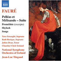 FAURÉ, G.: Pelléas et Mélisande Suite / Prométhée (excerpts) / Shylock Suite / Songs (Rosique, Erraught, Dran, Ireland National Symphony, Tingaud)