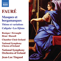 FAURÉ, G.: Masques et bergamasques / Theme and Variations / Caligula / Les Djinns (Rosique, Chamber Choir Ireland, Ireland National Symphony, Tingaud)