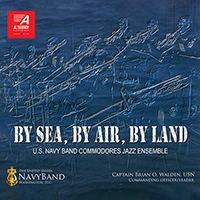 UNITED STATES NAVY BAND COMMODORES JAZZ ENSEMBLE: By Sea, By Air, By Land