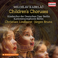 KABELÁČ, M.: Children's Choruses (Berlin Deutsche Oper Children's Choir, Laro, Loskova, Kammersymphonie Berlin, Bruns, Lindhorst)